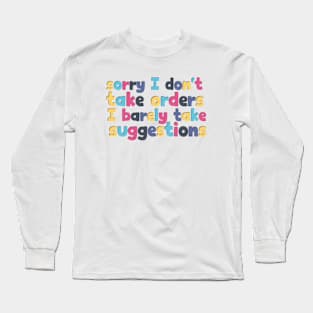 Sarcasm saying sorry I don't take orders! Long Sleeve T-Shirt